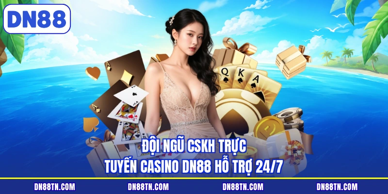 Đội ngũ CSKH trực tuyến Casino DN88 hỗ trợ 24/7